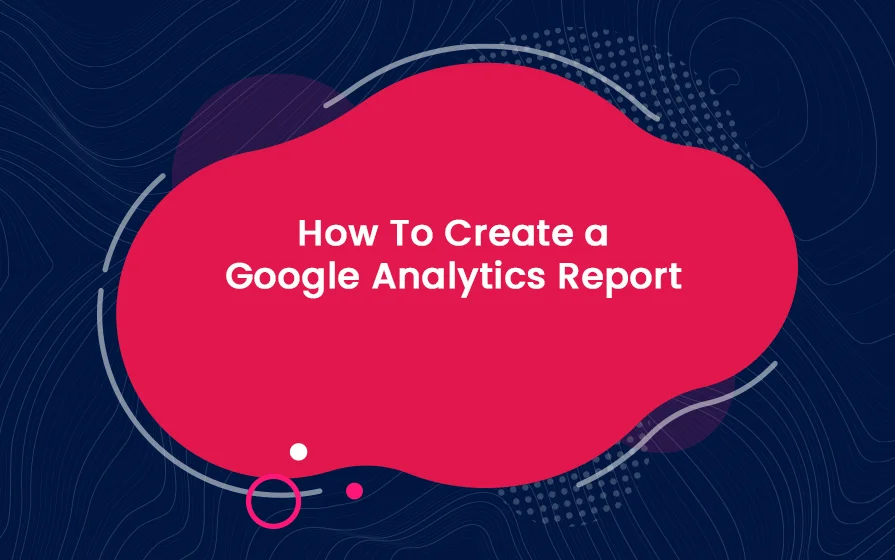 How To Create a Google Analytics Report Blog Feature