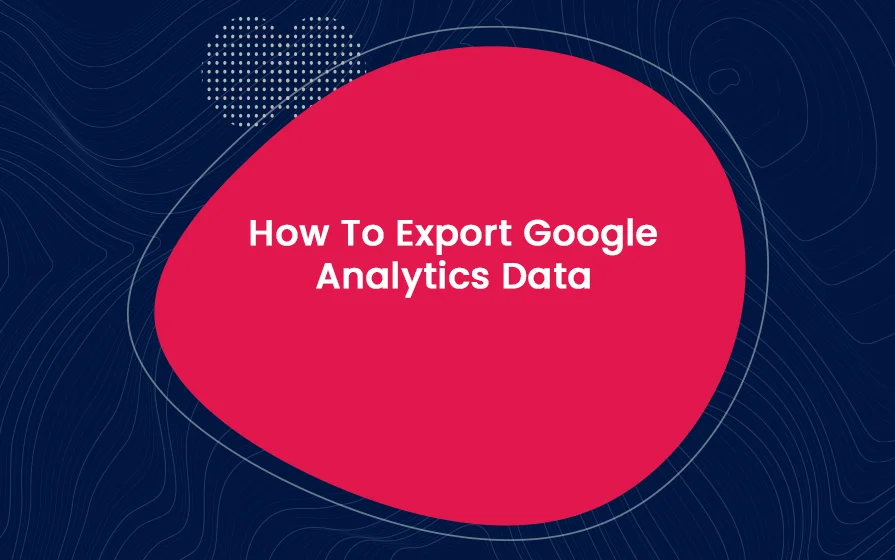 How To Export Google Analytics Data Blog Feature