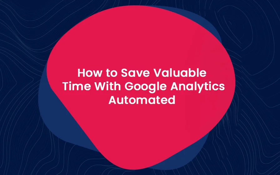 How to Save Valuable Time With Google Analytics Automated Reports Blog Feature