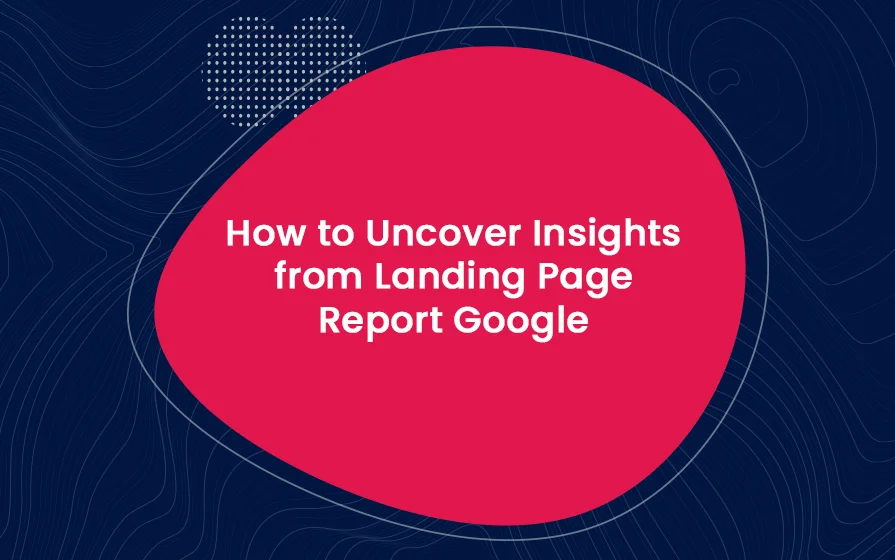 How to Uncover Insights from Landing Page Report Google Analytics Blog Feature