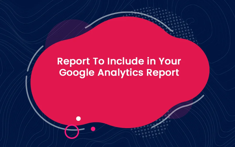 Report To Include in Your Google Analytics Report Blog Feature