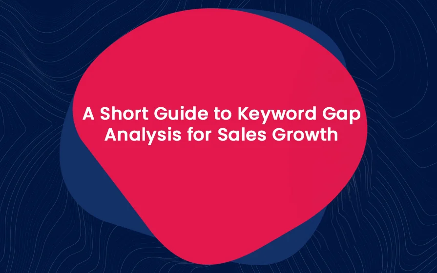 A Short Guide to Keyword Gap Analysis for Sales Growth Blog Feature