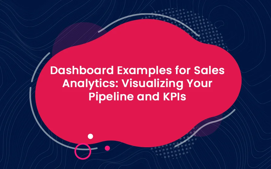 Dashboard Examples for Sales Analytics: Visualizing Your Pipeline and KPIs Blog Feature