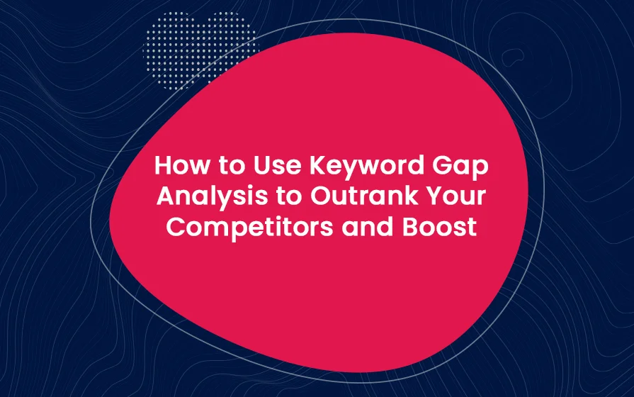 How to Use Keyword Gap Analysis to Outrank Your Competitors and Boost Blog Feature